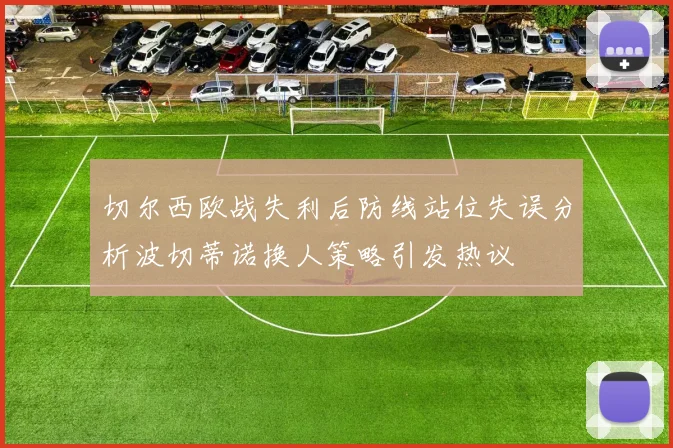 切尔西欧战失利后防线站位失误分析波切蒂诺换人策略引发热议